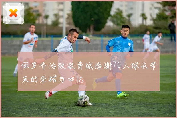 保罗乔治致敬费城感谢76人球衣带来的荣耀与回忆